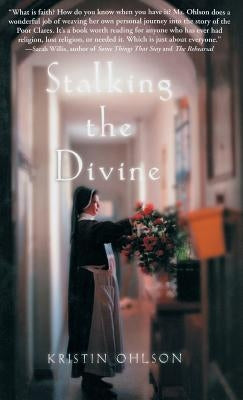 Stalking the Divine: Contemplating Faith with the Poor Clares by Ohlson, Kristin