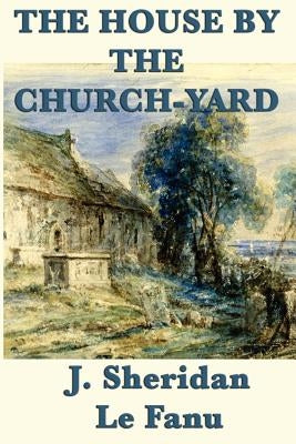 The House by the Church-Yard by Le Fanu, Joseph Sheridan