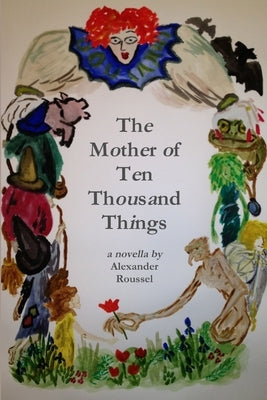 The Mother of Ten Thousand Things by Roussel, Alexander