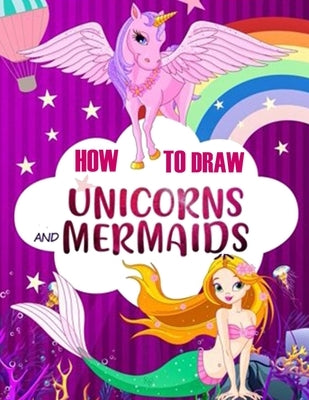 How to Draw Unicorns and Mermaids: Easy Step-by-Step Drawing Techniques, an Activity Book for Kids to Learn to Draw and Color Magical Creatures by Activity, Smart