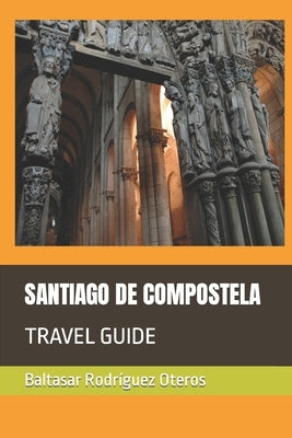 Santiago de Compostela: Travel Guide by Rodríguez Oteros, Baltasar