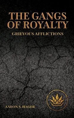 The Gangs of Royalty Grievous Afflictions by Hager, Aaron S.