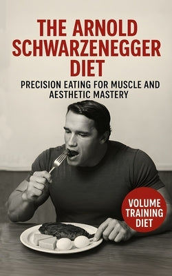 The Terminator Diet: Arnold Schwarzenegger's Precision Eating for Muscle and Aesthetic Mastery: The Precision Nutrition System Arnold Used to Sculpt M by Publishing, Southerland