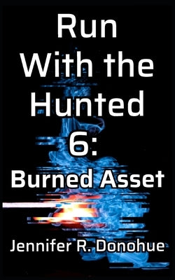 Run With the Hunted 6: Burned Asset by Donohue, Jennifer R.