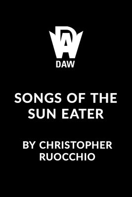 Songs of the Sun Eater by Ruocchio, Christopher