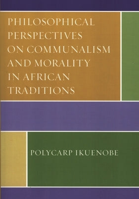 Philosophical Perspectives on Communalism and Morality in African Traditions by Ikuenobe, Polycarp