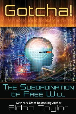 Gotcha!: The Subordination of Free Will by Taylor, Eldon