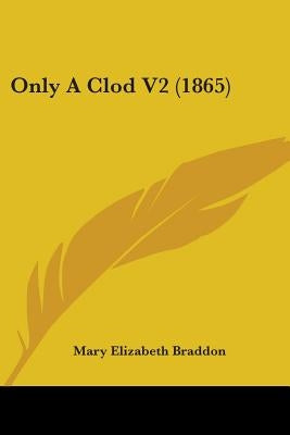 Only A Clod V2 (1865) by Braddon, Mary Elizabeth