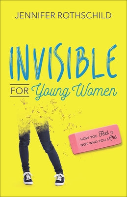 Invisible for Young Women: How You Feel Is Not Who You Are by Rothschild, Jennifer
