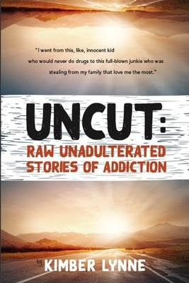 Uncut: Raw Unadulterated Stories of Addiction by Lynne, Kimber