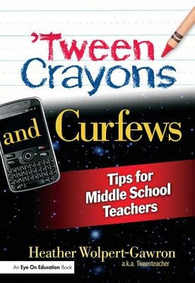 'Tween Crayons and Curfews: Tips for Middle School Teachers by Wolpert-Gawron, Heather