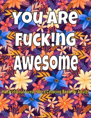 You Are Fucking Awesome.: Motivational Swear Word Coloring Book for Adults;Swear Word Coloring Book For Stress Relief and Relaxation for Women a by Prees, Swear