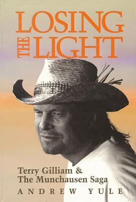 Losing the Light: Terry Gilliam & The Munchausen Saga by Yule, Andrew