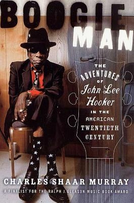 Boogie Man: The Adventures of John Lee Hooker in the American Twentieth Century by Murray, Charles Shaar