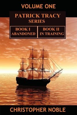 Patrick Tracy Series Volume One: Book One - Abandoned & Book Two - In Training by Noble, Christopher