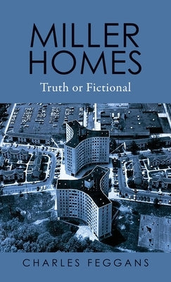 Miller Homes: Truth or Fictional by Feggans, Charles