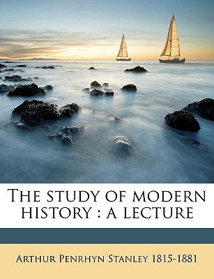 The Study of Modern History: A Lecture Volume Talbot Collection of British Pamphlets by Stanley, Arthur Penrhyn