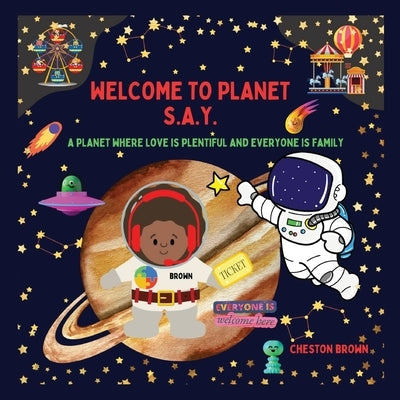 Welcome To Planet S.A.Y.: A Planet Where Love Is Plentiful And Everyone Is Family by Brown, Cheston
