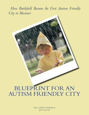 Blueprint for an Autism Friendly City: How Battlefield Became the First Autism Friendly City in Missouri by Luck, Jan