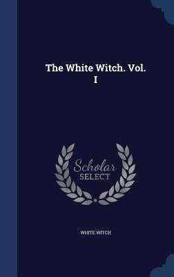 The White Witch. Vol. I by Witch, White