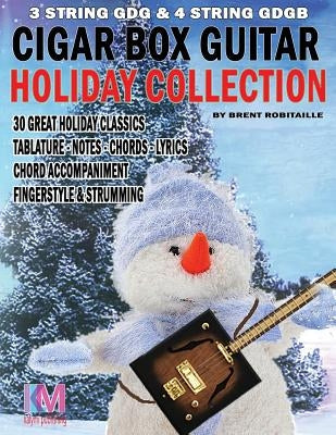 Cigar Box Guitar - Holiday Collection: 3 & 4 String Cigar Box Guitar: 30 Holiday Classics for Cigar Box Guitar by Robitaille, Brent C.