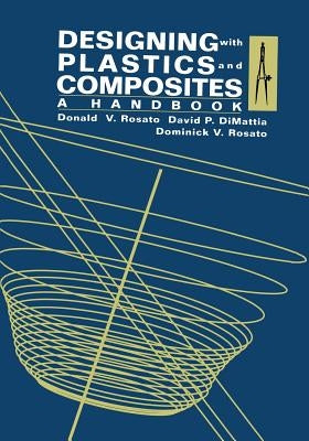 Designing with Plastics and Composites: A Handbook by Rosato, Donald V.