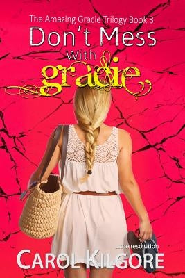 Don't Mess with Gracie (The Amazing Gracie Trilogy, Book 3) by Kilgore, Carol