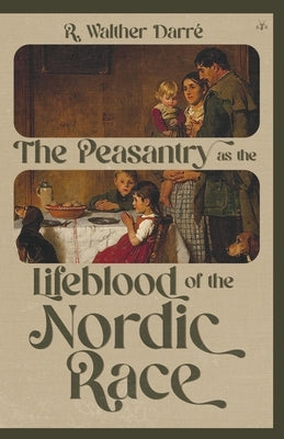 The Peasantry as the Lifeblood of the Nordic Race by Darr?, Richard Walther