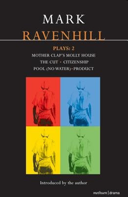 Mark Ravenhill Plays: 2: Mother Clap's Molly House; The Cut; Citizenship; Pool (No Water); Product by Ravenhill, Mark