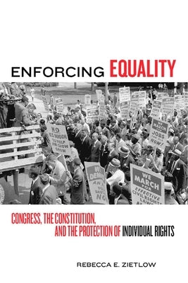 Enforcing Equality: Congress, the Constitution, and the Protection of Individual Rights by Zietlow, Rebecca E.
