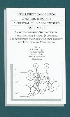 Intelligent Engineering Systems Through Artificial Neural Networks, Volume 16: Smart Engineering System Design: Infra-Structure Systems Engineering, B by Dagli, Cihan H.