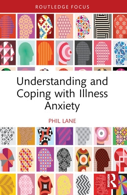 Understanding and Coping with Illness Anxiety by Lane, Phil