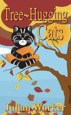 Tree-Hugging Cats: The purposeful adventures of a spiritual cat by Worker, Julian