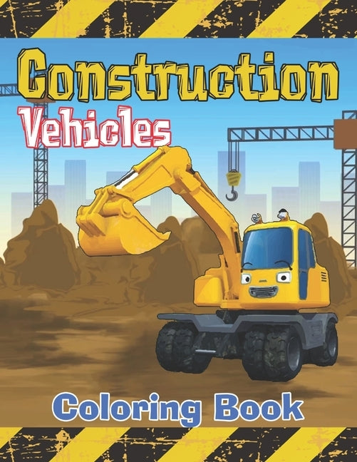 Construction Vehicles Coloring Book: Diggers, Dumpers, Cranes, Tractors, Bulldozers and Excavators and Trucks for Boys and Kids by Smypress
