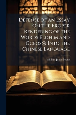 Defense of an Essay On the Proper Rendering of the Words Elohim and Gceos@ Into the Chinese Language by Boone, William Jones