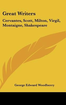Great Writers: Cervantes, Scott, Milton, Virgil, Montaigne, Shakespeare by Woodberry, George Edward