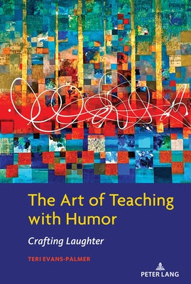 The Art of Teaching with Humor: Crafting Laughter by Evans-Palmer, Teri