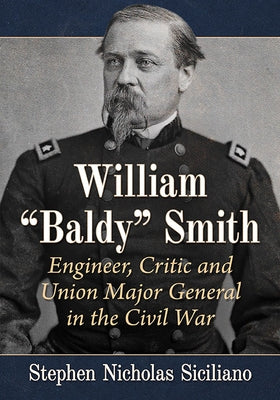 William Baldy Smith: Engineer, Critic and Union Major General in the Civil War by Siciliano, Stephen Nicholas
