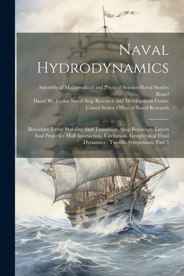 Naval Hydrodynamics: Boundary Layer Stability And Transition, Ship Boundary Layers And Propeller Hull Interaction, Cavitation, Geophysical by United States Office of Naval Research