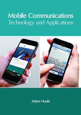 Mobile Communications: Technology and Applications by Houle, Adam