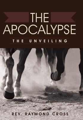 The Apocalypse: The Unveiling by Cross, Raymond