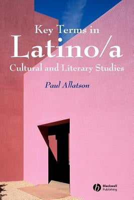 Key Terms in Latino/A Cultural and Literary Studies by Allatson, Paul
