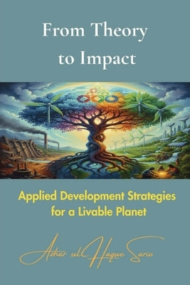 From Theory to Impact: Applied Development Strategies for a Livable Planet by Sario, Azhar Ul Haque