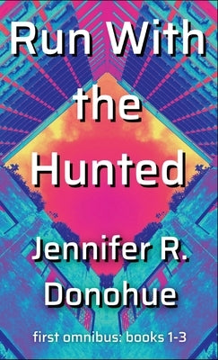 Run With the Hunted first omnibus Books 1-3: First Omnibus: Books 1-3 by Donohue, Jennifer R.