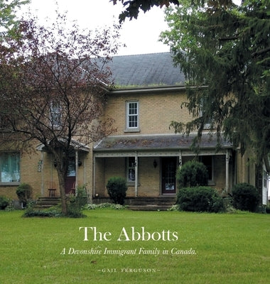 The Abbotts: A Devonshire Immigrant Family in Canada. by Ferguson, Gail