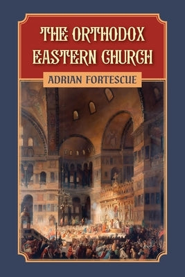 The Orthodox Eastern Church by Fortescue, Adrian