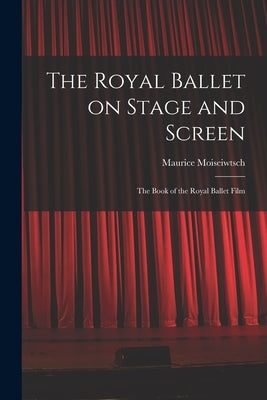 The Royal Ballet on Stage and Screen; the Book of the Royal Ballet Film by Moiseiwtsch, Maurice