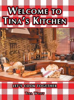 Welcome to Tina's Kitchen: Let's Cook Together by Wyatt, Tina