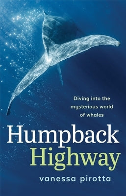 Humpback Highway: Diving into the mysterious world of whales by Pirotta, Vanessa