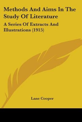 Methods And Aims In The Study Of Literature: A Series Of Extracts And Illustrations (1915) by Cooper, Lane